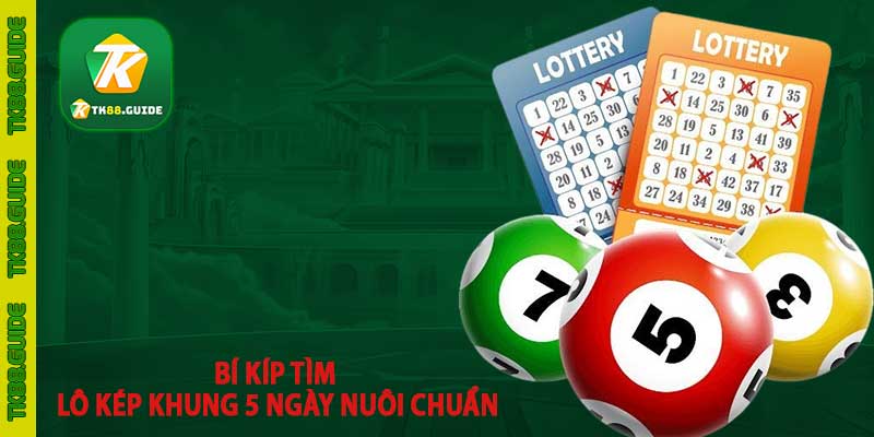 Bí kíp tìm lô kép khung 5 ngày nuôi chuẩn 