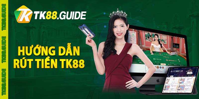 Hướng Dẫn Rút Tiền TK88 - TK88.GUIDE 3 Hướng dẫn rút tiền TK88