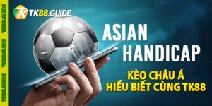 Kèo châu Á - Hiểu biết cùng TK88