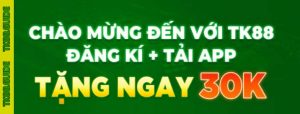 Khuyến mãi chào mừng hội viên TK88 tặng 30K