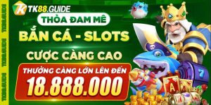 TK88 thưởng Bắn cá - Slot 18.888.000