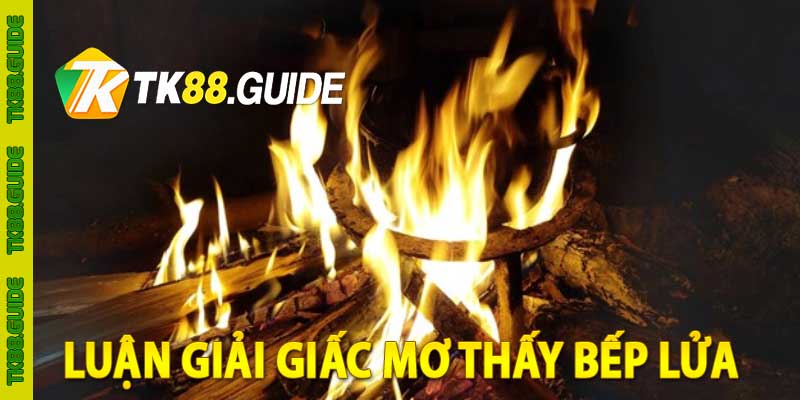 Giải Mã Giấc Mơ Thấy Bếp Lửa: Điềm Báo May Mắn Hay Rủi Ro? 1 luận giải giấc mơ thấy bếp lửa